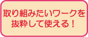 取り組みたいワークを抜粋して使える！