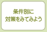 条件別に対策をみてみよう